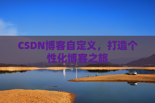 CSDN博客自定义，打造个性化博客之旅