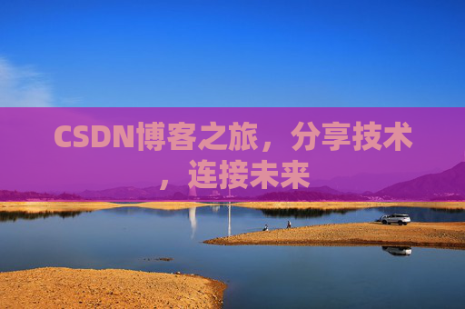 CSDN博客之旅，分享技术，连接未来